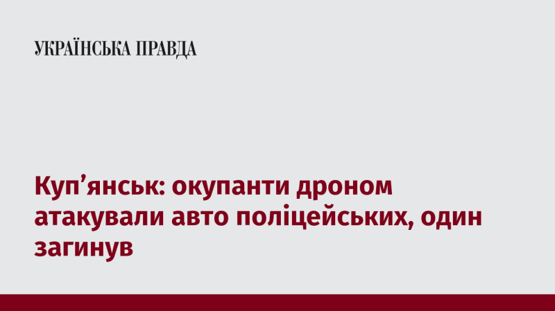 Куп'янськ: загарбники здійснили атаку безпілотником на автомобіль правоохоронців, один з них загинув