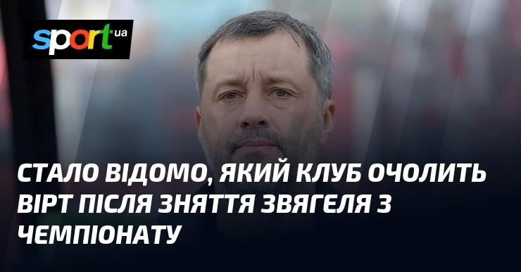 З'ясувалося, який клуб очолить Вірт після виключення Звягеля з чемпіонату.