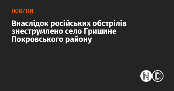 Внаслідок обстрілів з боку Росії село Гришине, що у Покровському районі, залишилось без електропостачання.