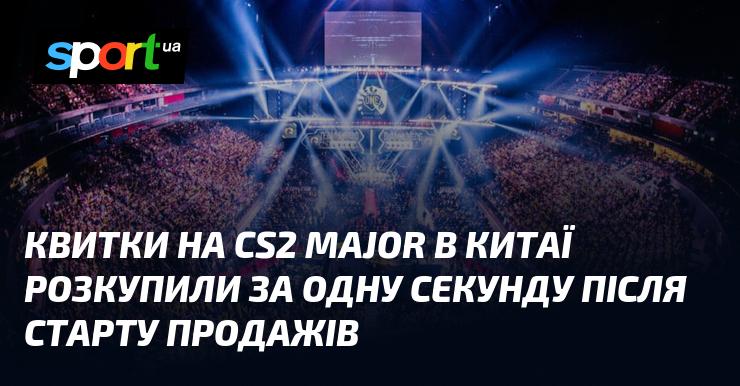 Квитки на CS2 Major в Китаї були розпродані миттєво, всього за одну секунду після початку продажів.