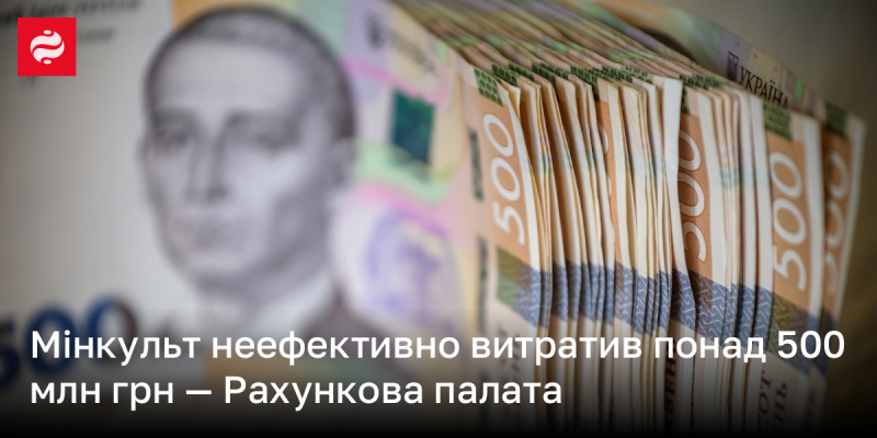 Міністерство культури нераціонально використало більше 500 мільйонів гривень, згідно з висновками Рахункової палати.