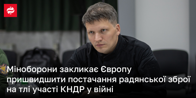 Міністерство оборони звертається до Європи з проханням прискорити постачання радянської зброї, враховуючи участь Північної Кореї у конфлікті.